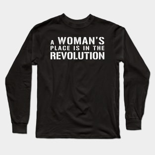 A WOMAN'S PLACE IS IN THE REVOLUTION feminist text slogan Long Sleeve T-Shirt